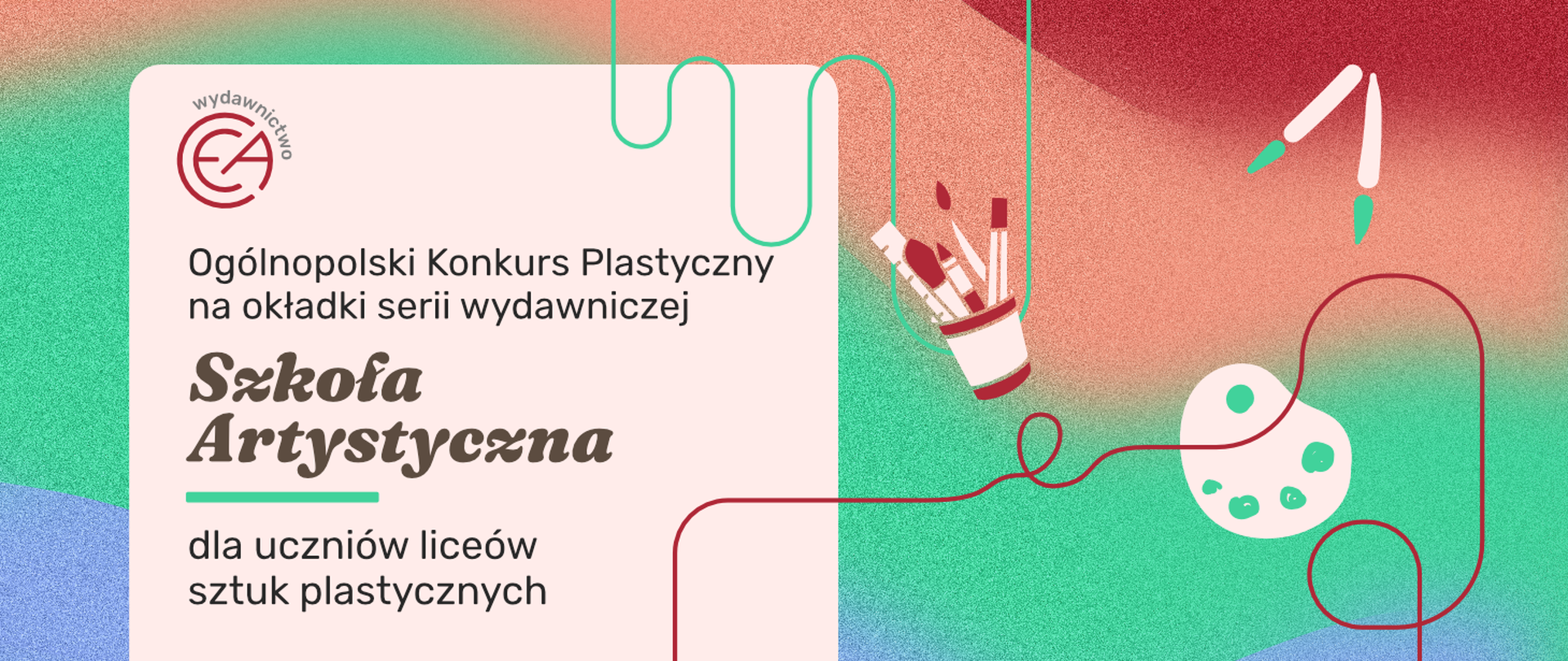 Logo wydawnictwa CEA. Ogólnopolski Konkurs Plastyczny na okładki serii wydawniczej „Szkoła Artystyczna” dla uczniów liceów sztuk plastycznych. W tle kolorowa grafika z motywami artystycznymi, takimi jak pędzle i paleta malarska.