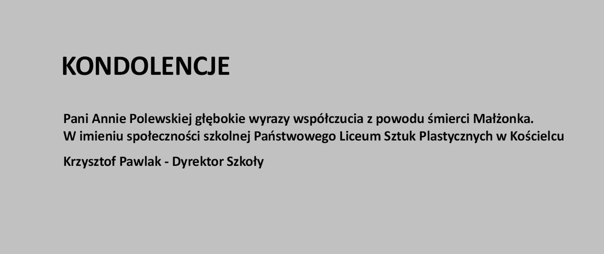 Szara plansza z czarnym napisem " KONDOLENCJE Annie Polewskiej głębokie wyrazy współczucia z powodu śmierci Małżonka. W imieniu społeczności szkolnej Państwowego Liceum Sztuk Plastycznych w Kościelcu Krzysztof Pawlak - Dyrektor Szkoły"