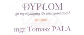 Dyplom za wyróżniąjący się akompaniament otrzymuje mgr Tomasz Pala 