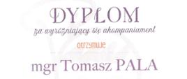 Dyplom za wyróżniąjący się akompaniament otrzymuje mgr Tomasz Pala 
