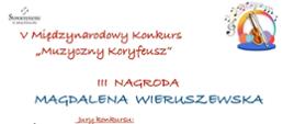 Dyplom w V Międzynarodowym Konkursie „Muzyczny Koryfeusz”, organizowanym przez Stowarzyszenie im. Jadwigi Kaliszewskiej oraz Poznańską Ogólnokształcącą Szkołę Muzyczną II stopnia im. M. Karłowicza w Poznaniu.