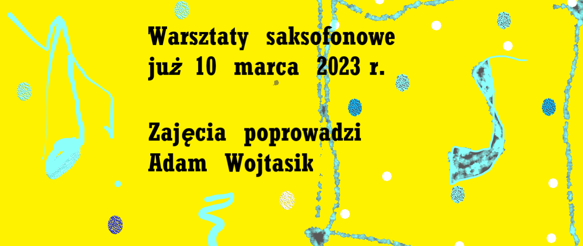 Na żółtym tle znajdują się napisy w kolorze czarnym. Na obrazku narysowane są kropki i wzory w kolorach białym, niebieskim, turkusowym oraz grafiki saksofonu, pauzy ćwierćnutowej, ósemkowej i ósemki w kolorach turkusowym i granatowym.