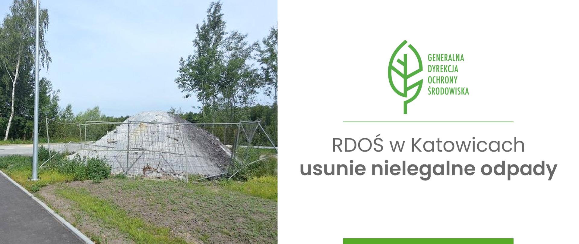 Grafika informuje o planowanym usunięciu nielegalnych odpadów przez RDOŚ (Regionalną Dyrekcję Ochrony Środowiska) w Katowicach.
Składa się z dwóch części: po lewej stronie znajduje się zdjęcie, które przedstawia dużą stertę gruzu lub odpadów budowlanych, składowanych na trawiastym terenie i zabezpieczonych prowizorycznym ogrodzeniem z siatki. Po prawej stronie na białym tle znajduje się Logo Generalnej Dyrekcji Ochrony Środowiska (zielony liść) oraz wyraźny napis: "RDOŚ w Katowicach usunie nielegalne odpady".
