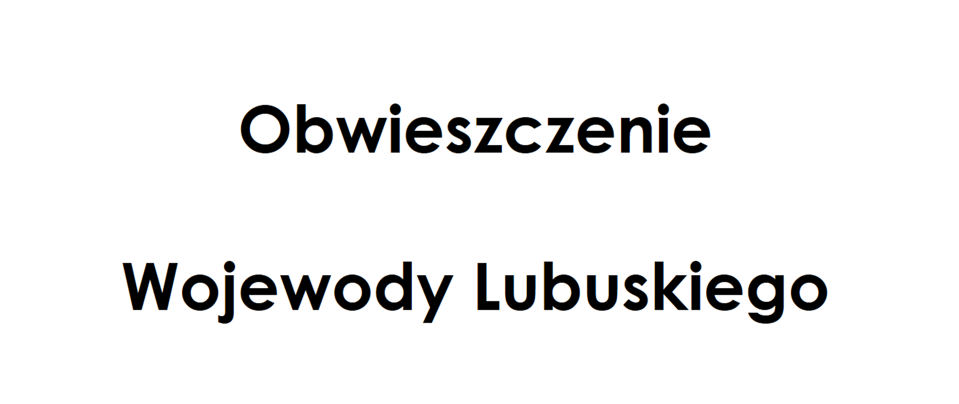 Na środku białej planszy pogrubiony napis "Obwieszczenie Wojewody Lubuskiego". W prawym górnym rogu godło i napis Lubuski Urząd Wojewódzki w otoczeniu wstęg w kolorach ciemnografitowym, szarym, białym i czerwonym, które są elementem identyfikacji wizualnej urzędu 