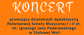 Plakat koncertu. Na pomarańczowym tle w lewym górnym rogu logo szkoły - czerwona nutka oraz nazwa Szkoły. Poniżej napis Koncert oraz informacja o wykonawcach koncertu. Poniżej data, godzina i miejsce wydarzenia. W dolnej części plakatu grafika przedstawiająca klawiaturę fortepianu, 