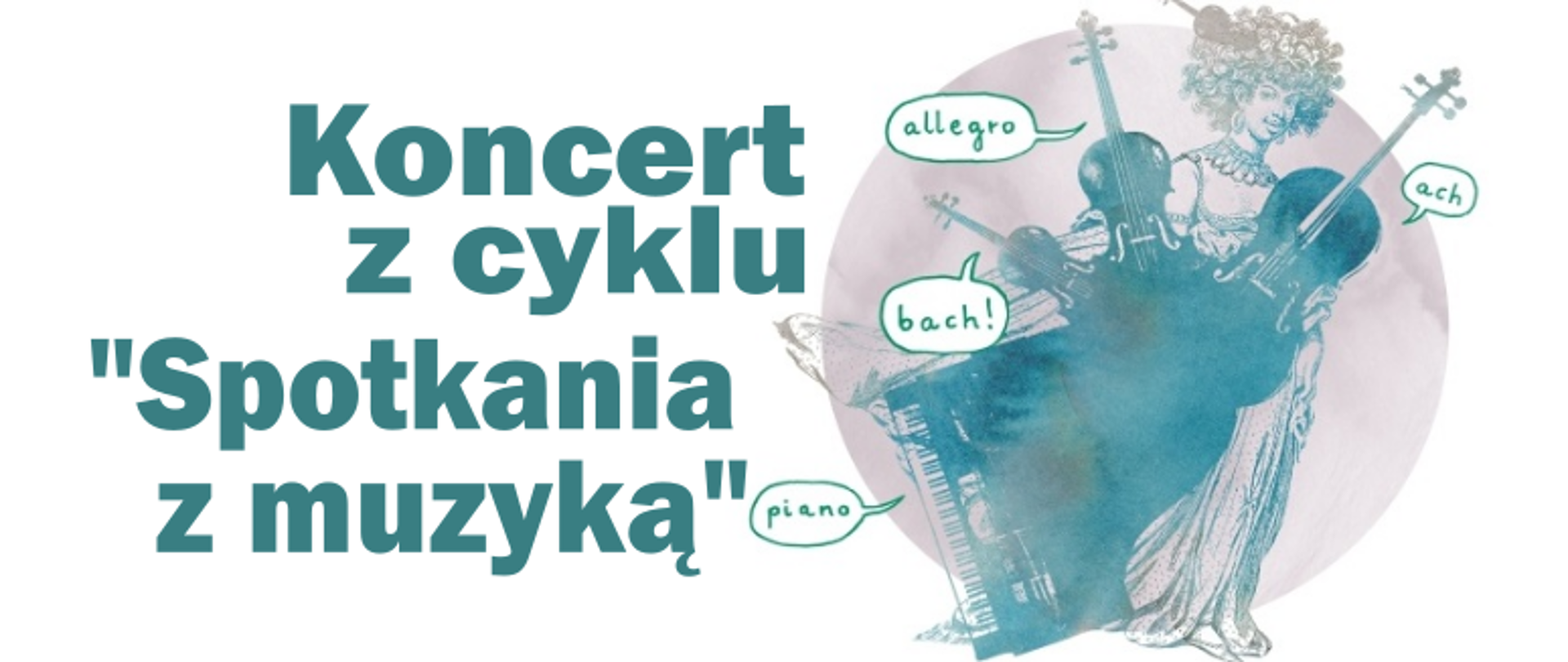 Grafika w odcieniach morskiej zieleni i różu. Kobieta w stroju złożonym z instrumentów muzycznych, w dymkach napisy "allegro", "bach!", "ach", "piano". Po lewej stronie napis - Koncert z cyklu "Spotkania z muzyką".