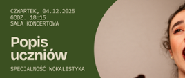 Grafika przedstawia zbliżenie na śpiewającą dziewczynę. Tło plakatu jest w intensywnym zielonym kolorze, który kontrastuje z obrazem śpiewaczki. Po lewej stronie widnieje jasny napis „Popis uczniów – specjalność wokalistyka” wraz z datą i miejscem wydarzenia.