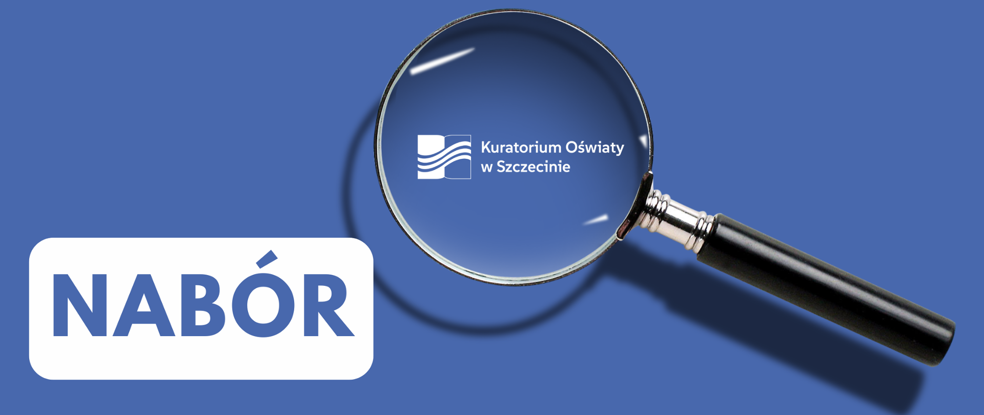Na niebieskim tle od lewej strony: słowo "Nabór" na białym prostokącie z zaokrąglonymi rogami, na środku grafiki lupa, a pod lupą widoczne logo Kuratorium Oświaty w Szczecinie