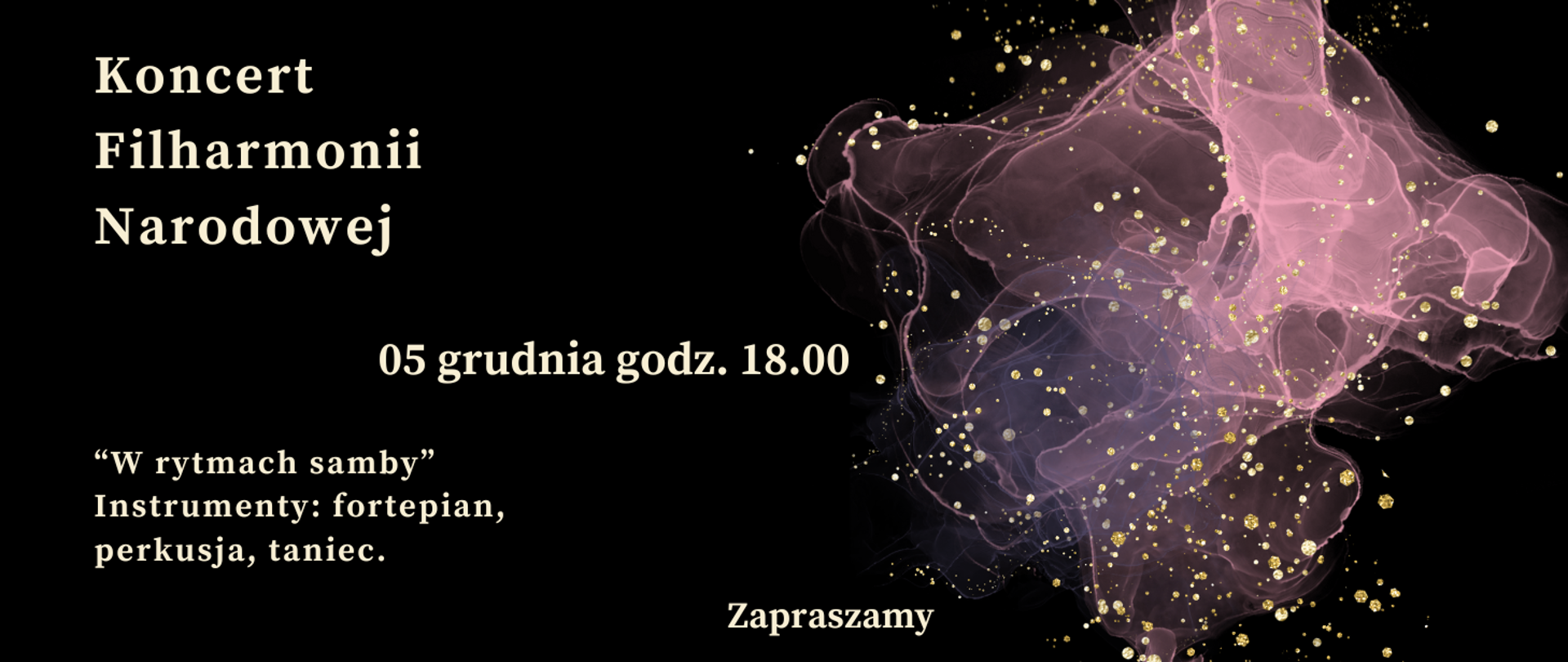 Zdjęcie przedstawia na czarnym tle zapisane białymi literami dane dotyczące comiesięcznego koncertu Filharmonii Narodowej. Z prawej strony grafika w kolorze różowym, różowo-przeźroczystym przedstawiająca rozwijająca się chusteczkę. Na całym rysunku złote kropki rozmieszczone w dowolnym schemacie.
