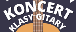 Biały napis "Koncert klasy gitary" na tle fragmentu gitary a całość dopełnia ciemnoniebieski kolor.