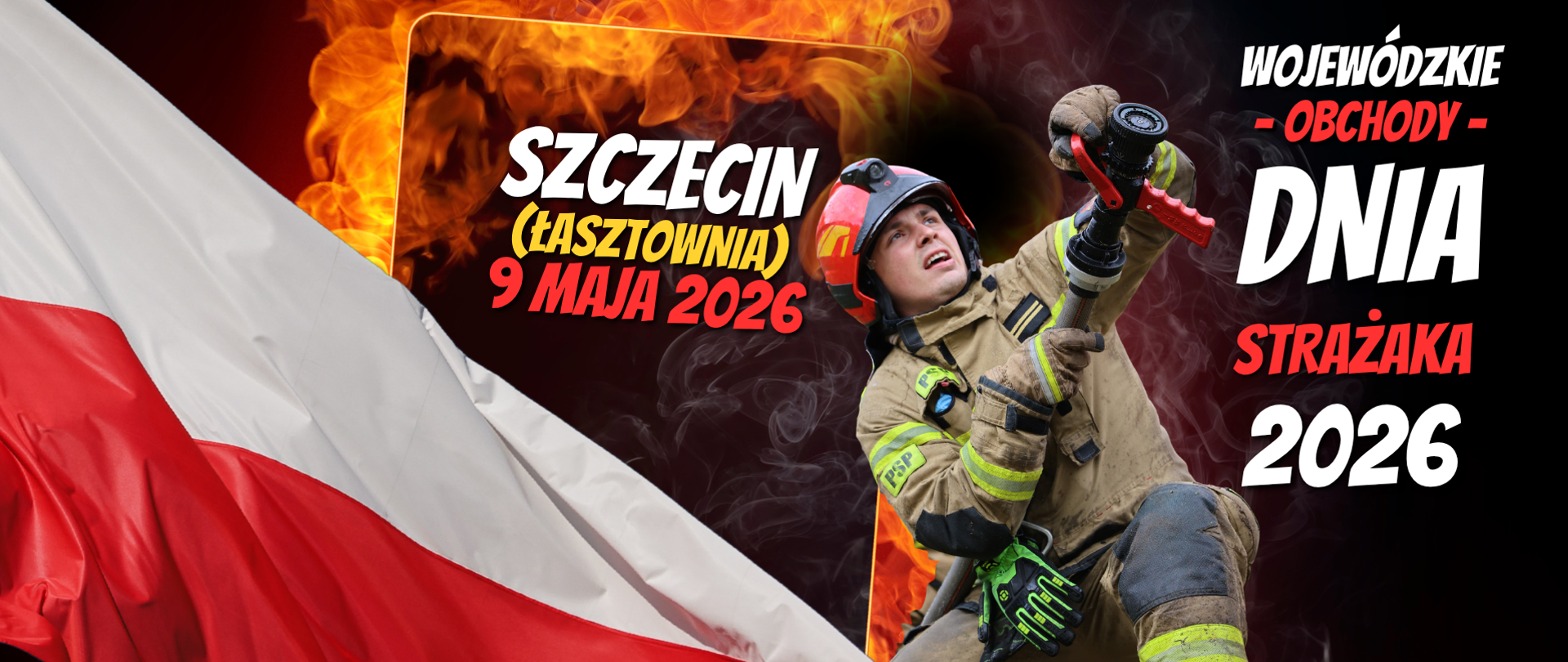 Plakat promujący Wojewódzkie Obchody Dnia Strażaka 2026. Po lewej widoczna flaga Polski, po prawej strażak w akcji na tle ognia. Na środku i po prawej duże napisy: „Szczecin (Łasztownia), 9 maja 2026” oraz nazwa wydarzenia. Na dole logotypy organizatorów i partnerów.