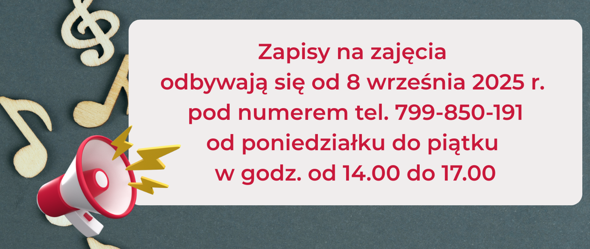 Tło szare, z lewej strony drewniane nutki i grafika głośnika. Na środku beżowa ramka i informacje: Zapisy na zajęcia
odbywają się od 8 września 2025 r. pod numerem tel. 799-850-191 od poniedziałku do piątku w godz. od 14.00 do 17.00