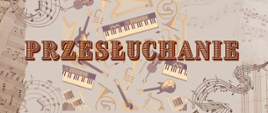 Plakat w kolorze jasnego brązu z widokiem instrumentów i nut. Na środku napis" Przesłuchanie"