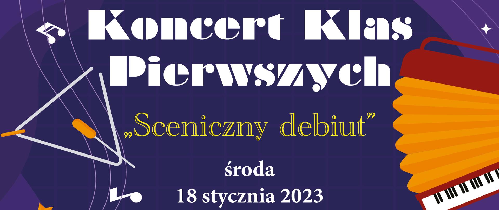 Plakat z niebieskim tłem, po obrysie umieszczone są kolorowe grafiki instrumentów muzycznych: saksofon, akordeon, trąbka, klawiatura fortepiany, centralnie w górnej części plakatu widnieje okrągłe logo szkoły koloru białego. Treść plakatu: "Koncert Klas Pierwszych, sceniczny debiut, środa 18 stycznia 2023 c/6 godz. 16.00, c/4 godz. 17.00. sala koncertowa II piętro, zapraszamy".