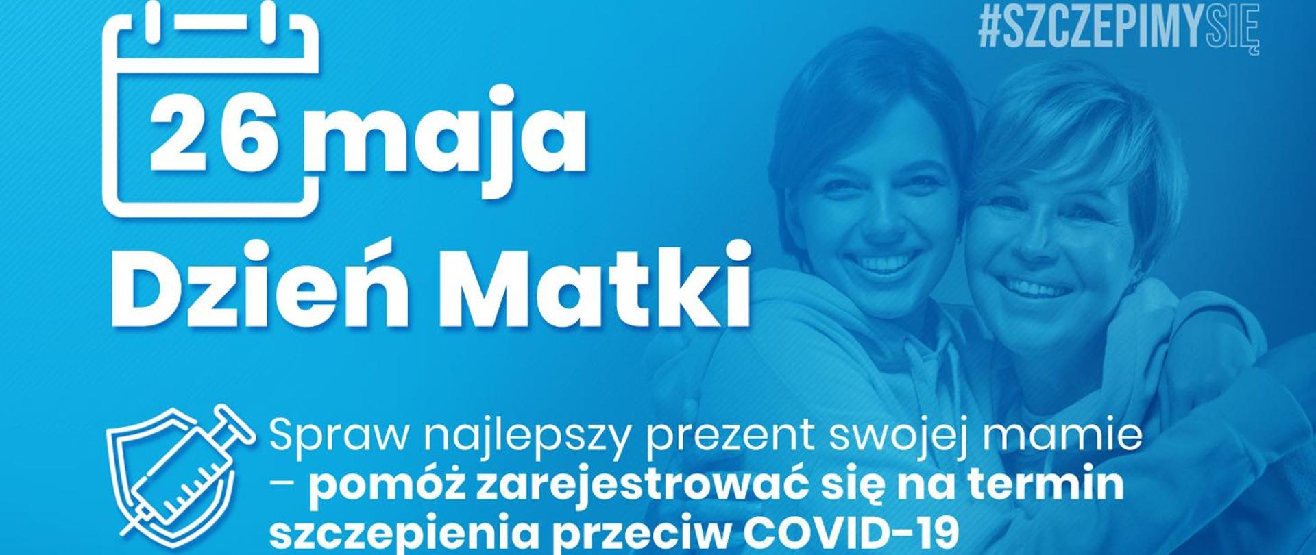 26 maja Dzień Matki - spraw najlepszy prezent swojej mamie - pomóż zarejestrować się na termin szczepienia przeciw COVID-19