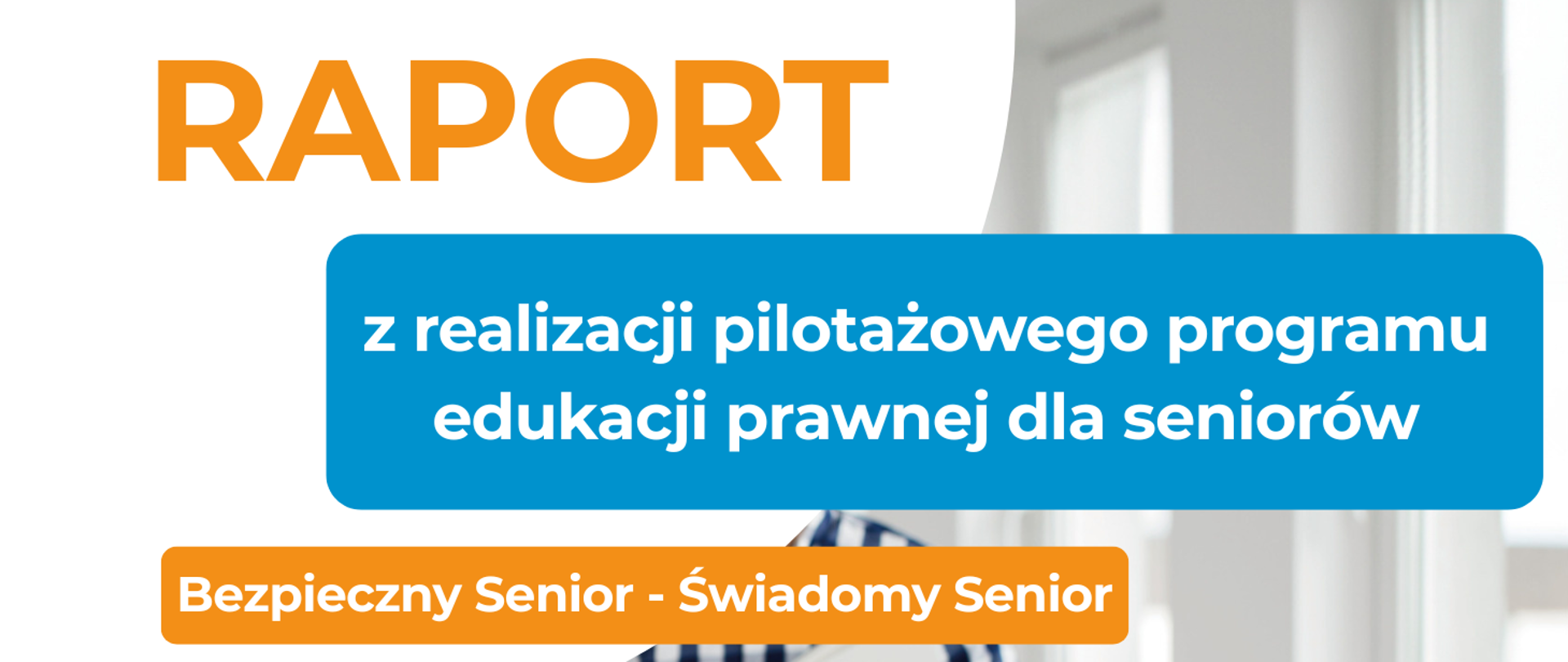 Tekst "Raport z realizacji pilotażowego programu edukacji prawnej dla seniorów. Bezpieczny Senior - Świadomy Senior"