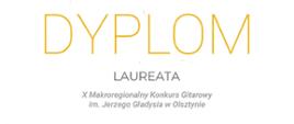 Na białym tle żółte i czarne napisy. Dyplom laureata 10 Makroregionalny Konkurs Gitarowy im. Jerzego Gładysia w Olsztynie. 