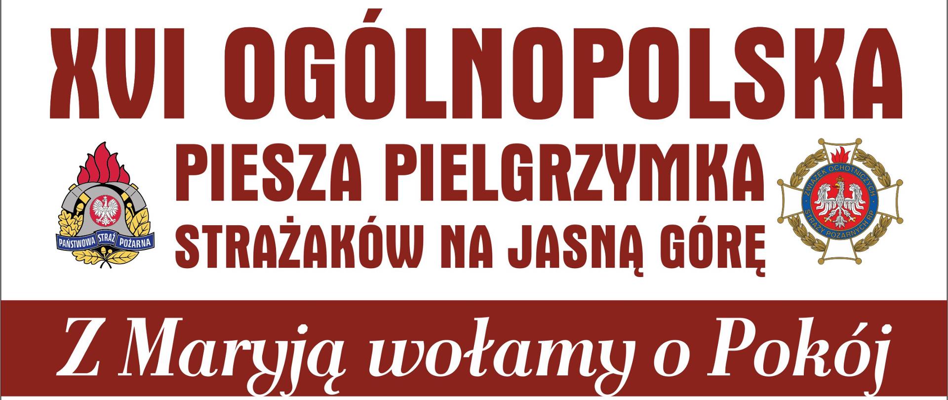 Plakat promujący pielgrzymka strażaków na Jasną Górę. W górnej części plakatu znajduje się napis 16. ogólnopolska piesza pielgrzymka strażaków na Jasną Górę. Z lewej strony napisu logo Państwowej Straży Pożarnej, z prawej strony logo Ochotniczych Straży Pożarnych. Poniżej napis "Z Maryją wołamy o pokój". 5 do 14 sierpnia 2022 r. Infografika przedstawiająca trasę pielgrzymki: rozpoczęcie w Warszawie - Bazylika Katedralna Świętego Floriana, koniec w Częstochowie - Sanktuarium Matki Bożej Królowej Polski. Na dole plakatu umieszczone są dane kontaktowe: po lewej stronie ksiądz Paweł Samborski, dyrektor pielgrzymki, telefon 882 998 456. Po prawej stronie brygadier Anna Zielińska, kwatermistrz pielgrzymki, telefon 509 190 793.