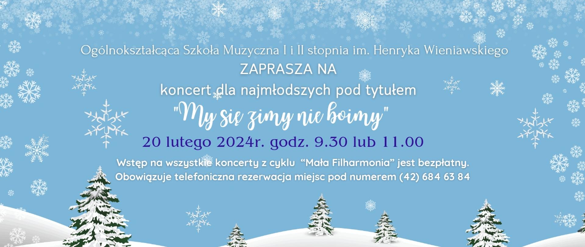 Grafika przedstawiająca drzewa pokryte śniegiem oraz padające płatki śniegu. W centralnej części napis zapraszający na koncert pod tytułem "My się zimy nie boimy" oraz informacja dotycząca daty koncertu 20 lutego 2024r. godzina 9.30 lub 11.00, wstęp bezpłatny, obowiązuje telefoniczna rezerwacja pod numerem (42) 6846384 