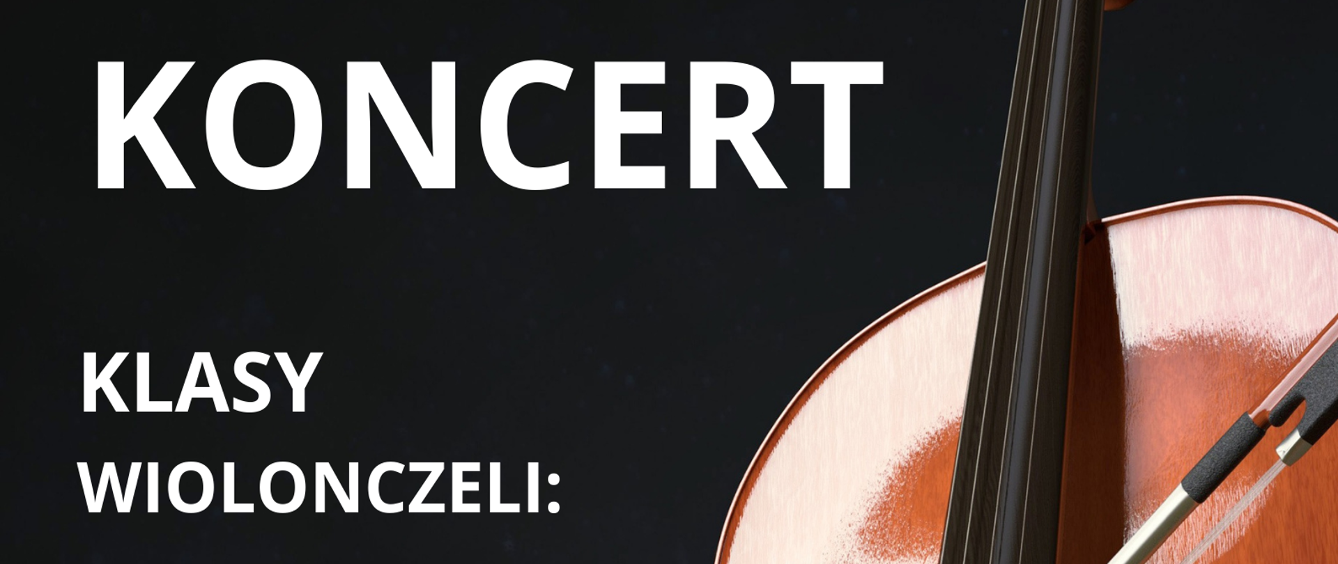 Plakat informujący o koncercie klas wiolonczeli. Czarne tło . po lewej stronie zdjęcie wiolonczeli . Po prawej napisy w kolorze białym.
