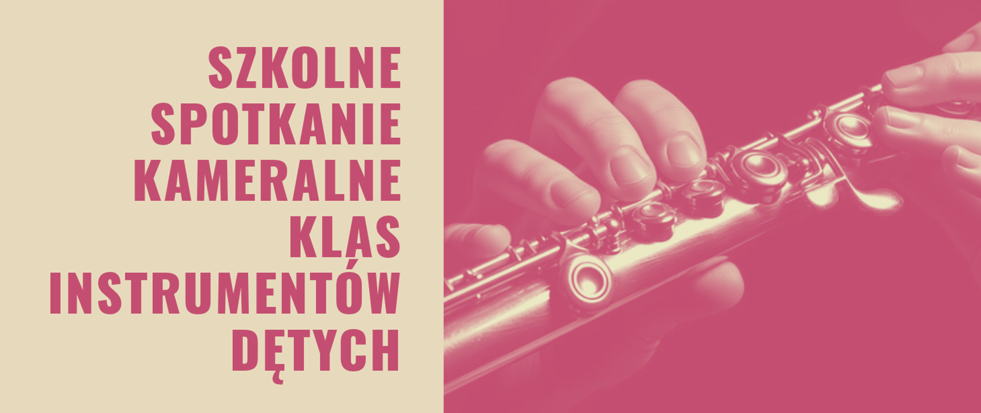 Baner w beżowo-różowej kolorystyce, podzielony pionowo na dwie części. Po lewej stronie na jasnobeżowym tle znajduje się duży różowy napis: „Szkolne Spotkanie Kameralne Klas Instrumentów Dętych”. Po prawej stronie widoczne jest zdjęcie dłoni grających na flecie, utrzymane w różowym monochromatycznym filtrze. Prosty, nowoczesny układ podkreśla temat koncertu muzycznego poświęconego instrumentom dętym.