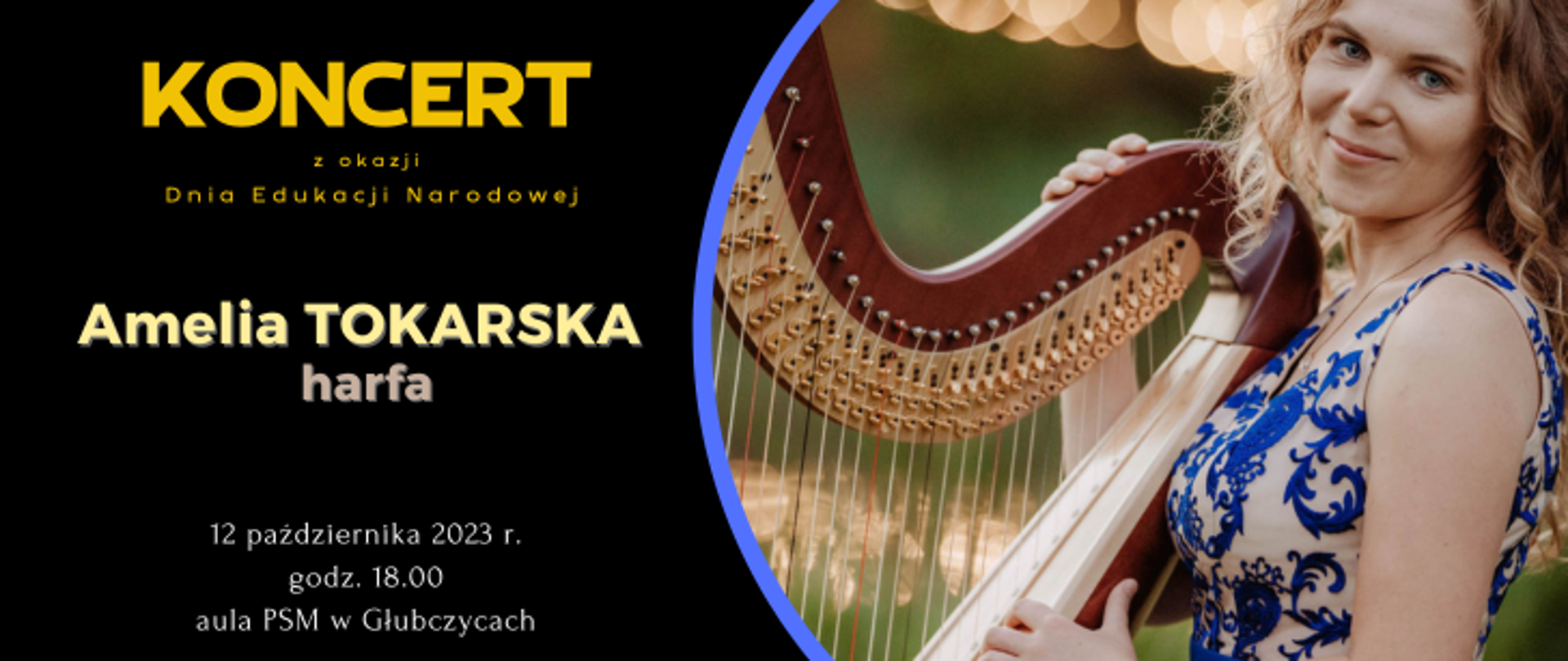 tekst na czarnym tle: Koncert z okazji Dnia Edukacji Narodowej Amelia Tokarska - harfa, 12 października 2023 r godz. 18:00 aula PSM w Głubczycach, po prawej fotografia wykonawczyni z harfą.