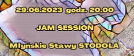Panorama plakatu zawierająca wpis " 29.06.2023 godz. 29:00 Jam Session Młyńskie Stawy Stodoła"