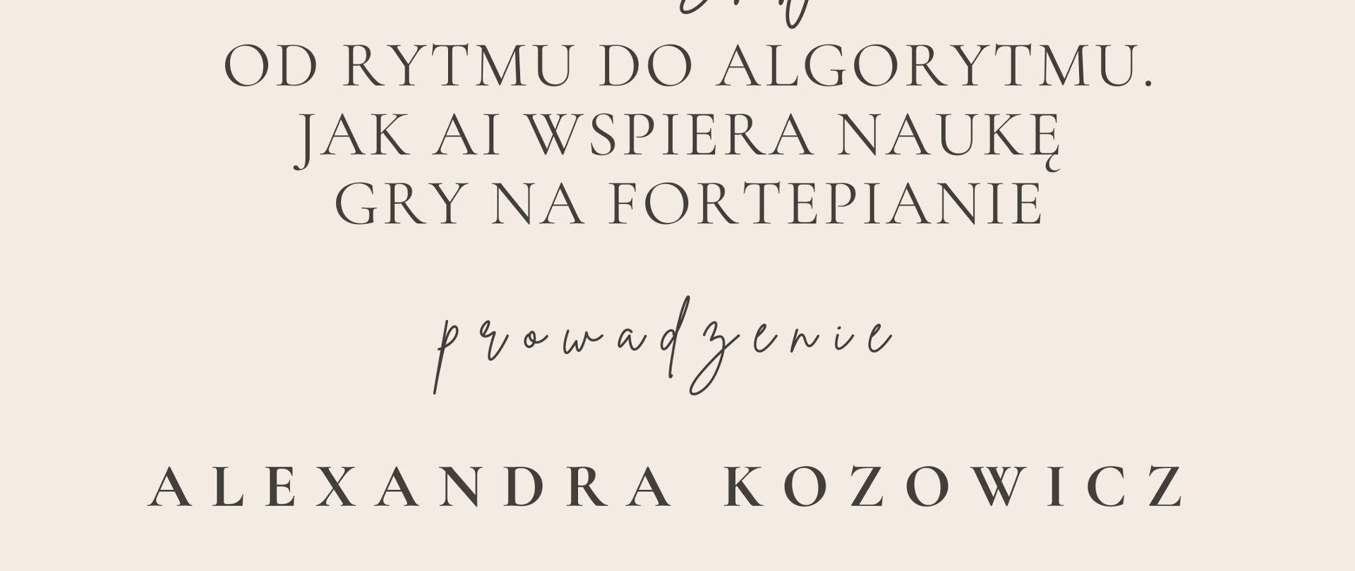 Plakaty jasno kremowe tło w lewym górnym rogu logo szkoły według ustalonego znaku centralnie grafika przedstawiająca otwartego laptopa z którego wydobywają się pięciolinie oraz nuty tekst warsztaty od rytmu do algorytmu jak Ai wspiera naukę gry na fortepianie prowadzenie Aleksandra kozowicz 14 listopada 2025 państwowa szkoła muzyczna pierwszego i drugiego stopnia im Witolda Lutosławskiego w Nysie sala kameralna
