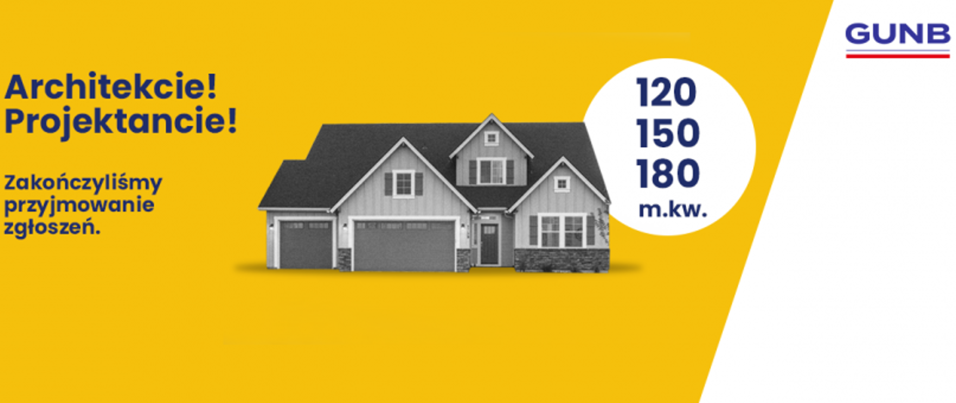Żółta grafika promocyjna z domem w centrum, tekstem „Architekcie! Projektancie! Zakończyliśmy przyjmowanie zgłoszeń” po lewej i białym okręgiem z metrażami „120 150 180 m.kw.” po prawej; w prawym górnym rogu logo GUNB.