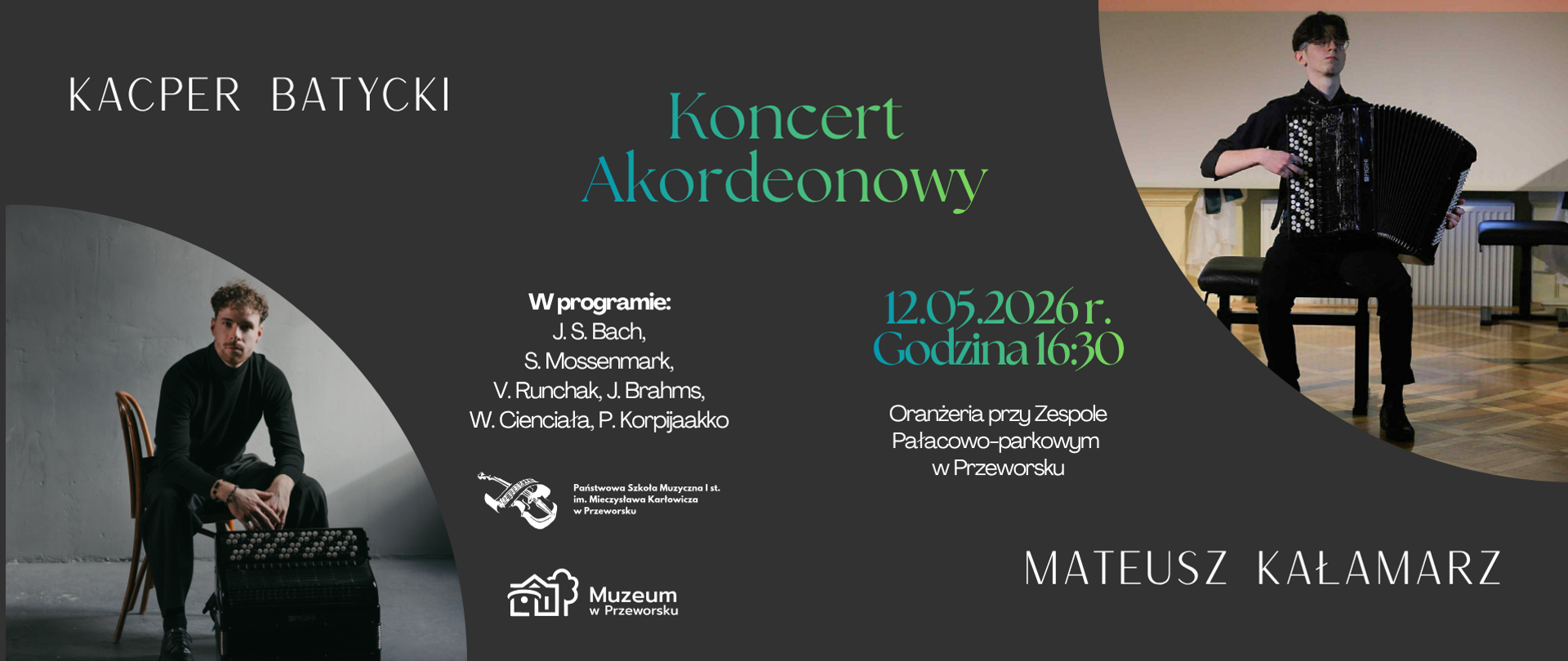 Plakat Koncertu Akordeonowego w wykonaniu Kacpra Batyckiego i Mateusza Kałamarza. Data: 12 maja 2026 r., godzina 16:30. Miejsce: Oranżeria przy Zespole Pałacowo-parkowym w Przeworsku. W programie utwory takich kompozytorów jak: J. S. Bach, S. Mossenmark, V. Runchak, J. Brahms, W. Cienciała oraz P. Korpijaakko. Na ciemnym tle umieszczono dwa zdjęcia artystów z akordeonami oraz logotypy organizatorów: Państwowej Szkoły Muzycznej w Przeworsku i Muzeum w Przeworsku.