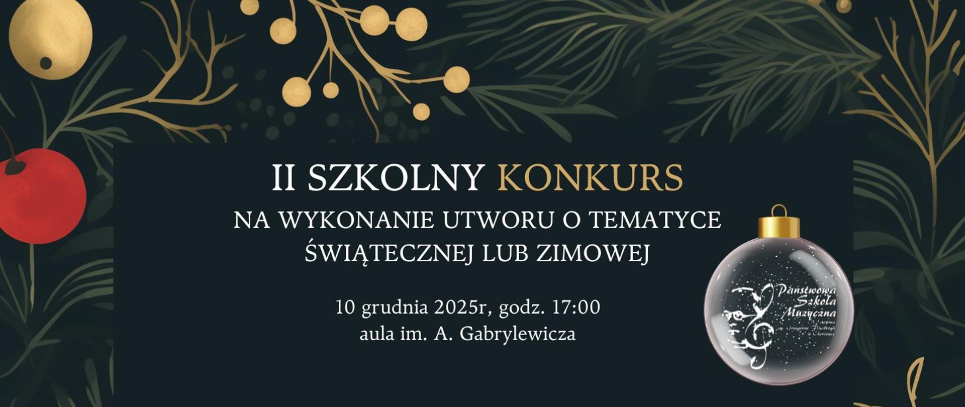 Baner informacyjny. Tytuł: "II Szkolny Konkurs na wykonanie utworu o tematyce świątecznej lub zimowej". Data: 10 grudnia 2025 r., godzina 17:00, aula im. A. Gabrylewicza. W prawym dolnym rogu ozdoba choinkowa z logo Państwowej Szkoły Muzycznej. Tło ciemne, ozdobione złotymi i czerwonymi motywami świątecznymi.