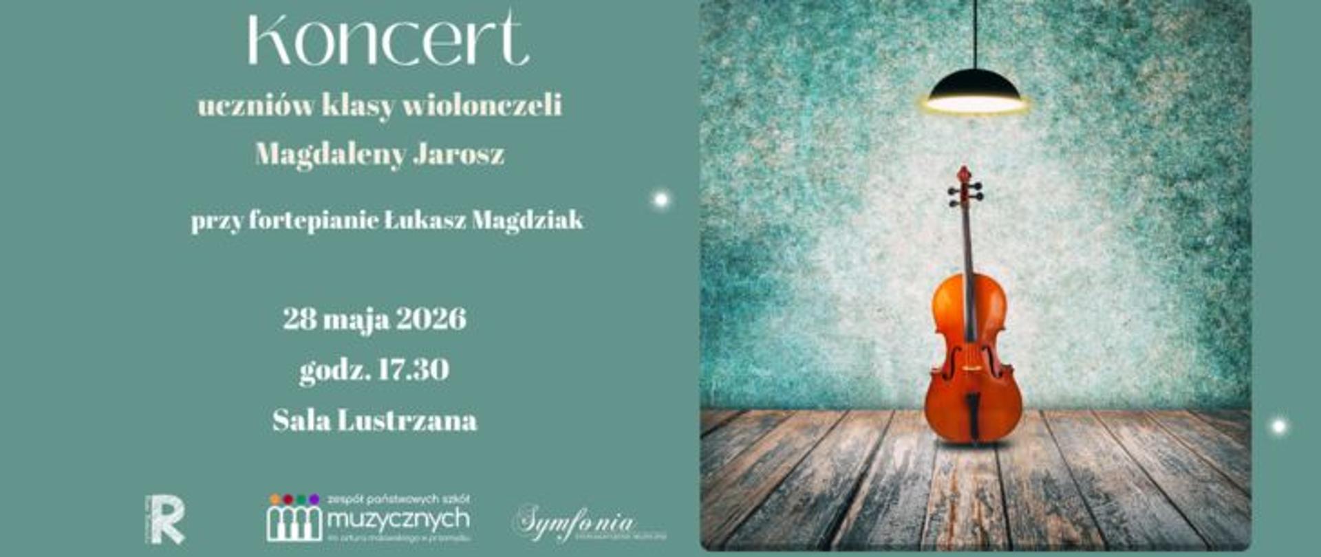 Plakat o stonowanej, eleganckiej estetyce zaprasza na Koncert uczniów klasy wiolonczeli Magdaleny Jarosz. Tło lewej strony plakatu ma jednolity, matowy kolor w odcieniu ciemnej, morskiej zieleni, na którym umieszczono białe napisy.
Prawa strona plakatu przedstawia artystyczną grafikę – wnętrze z drewnianą podłogą z desek oraz teksturowaną, przecieraną ścianą w turkusowo-zielonym kolorze. Na środku tej przestrzeni stoją klasyczne, drewniane skrzypce lub mała wiolonczela o ciepłej, pomarańczowo-brązowej barwie. Instrument jest oświetlony od góry pojedynczą, wiszącą lampą, która rzuca na niego i na ścianę jasny snop ciepłego światła.
Tekst po lewej stronie informuje, że koncert odbędzie się przy fortepianie z udziałem Łukasza Magdziaka. Poniżej podano datę, godzinę oraz miejsce wydarzenia: 28 maja 2026, godz. 17.30, Sala Lustrzana. W tle tekstu widoczne są dwa delikatne, rozmyte punkty świetlne przypominające gwiazdy lub iskry.