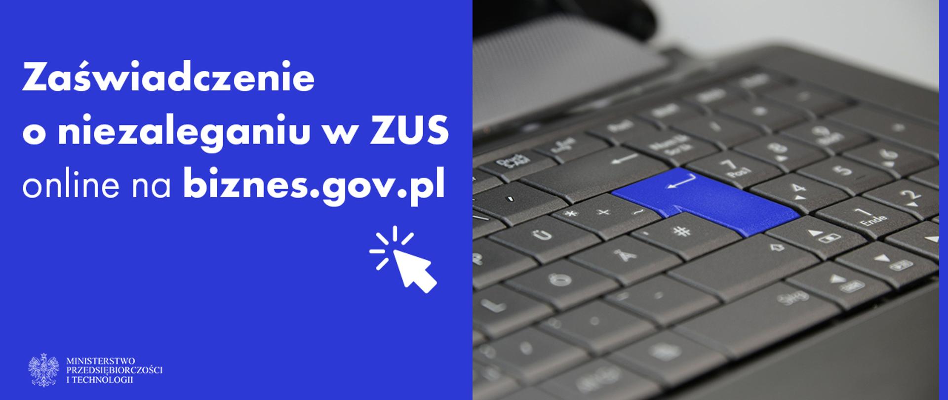 Biały napis "zaświadczenie o niezaleganiu w ZUS online na Biznes.gov.pl" na niebieskim tle. Obok zdjęcie szarek klawiatury laptopa z niebieskim przyciskiem enter.