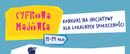 Treść plakatu:
Cyfrowa Majówka 11-19 maja
Konkurs na inicjatywy dla lokalnych społeczności