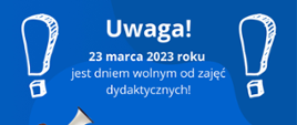 Na niebieskim tle widoczny jest napis: Uwaga, 23 marca 2023 roku jest dniem wolnym od zajęć dydaktycznych.