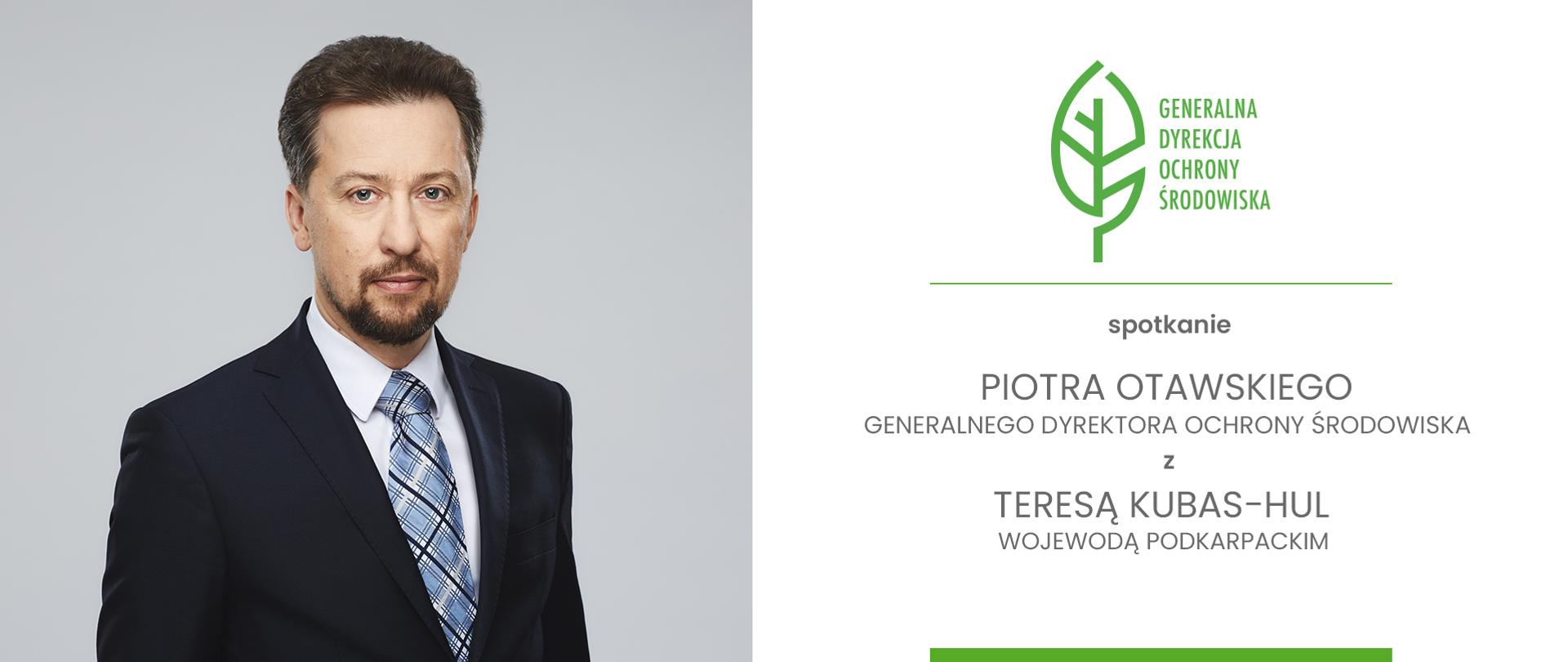 Z lewej strony grafiki zdjęcie mężczyzny. Jest ubrany w granatową marynarkę, białą koszulę oraz krawat w niebieską kratkę. Po prawej stronie znajduje się logotyp Generalnej Dyrekcji Ochrony Środowiska (zielony liść) oraz napis: "Spotkanie Piotra Otawskiego Generalnego Dyrektora Ochrony Środowiska z Teresą Kubas-Hul Wojewoda Podkarpackim"