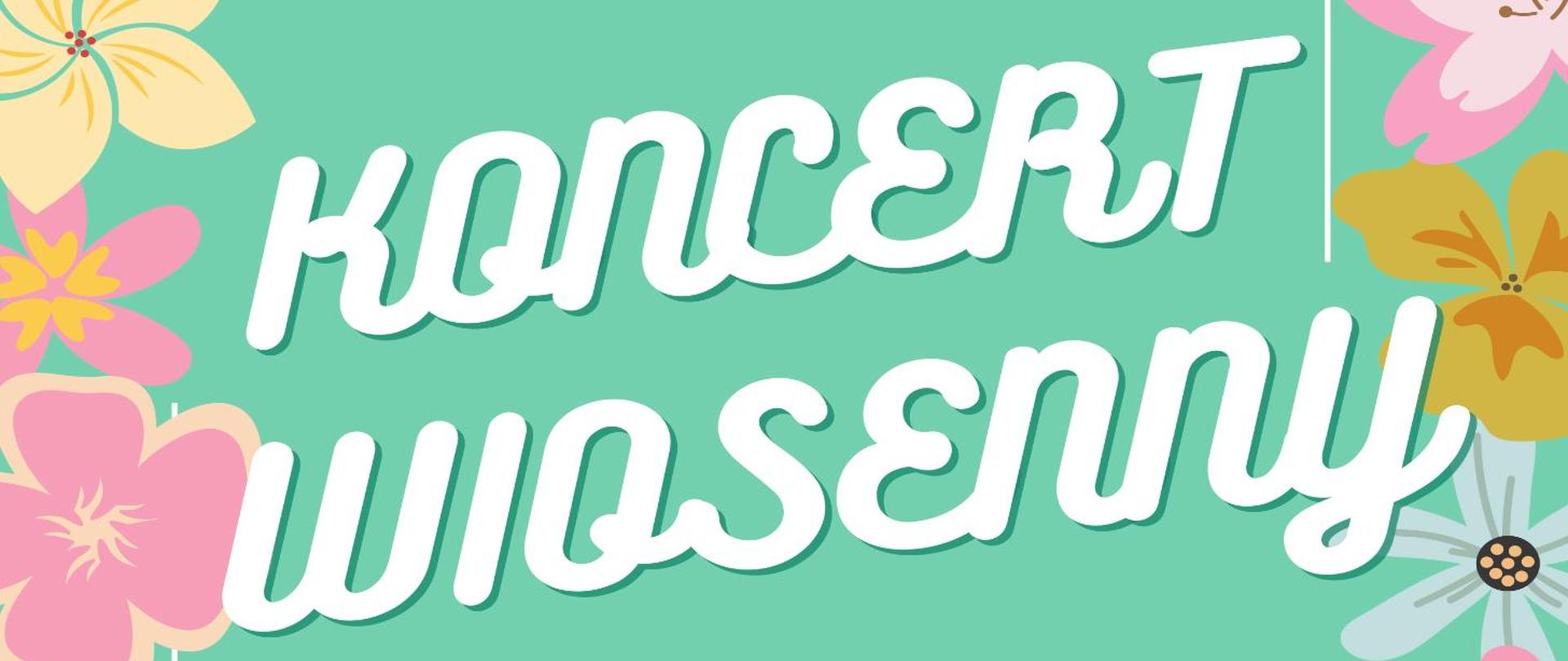 Fragment plakatu koncertowego w kolorze zielonym, po bokach kolorowe kwiatki, pośrodku biały tekst koncert wiosenny.