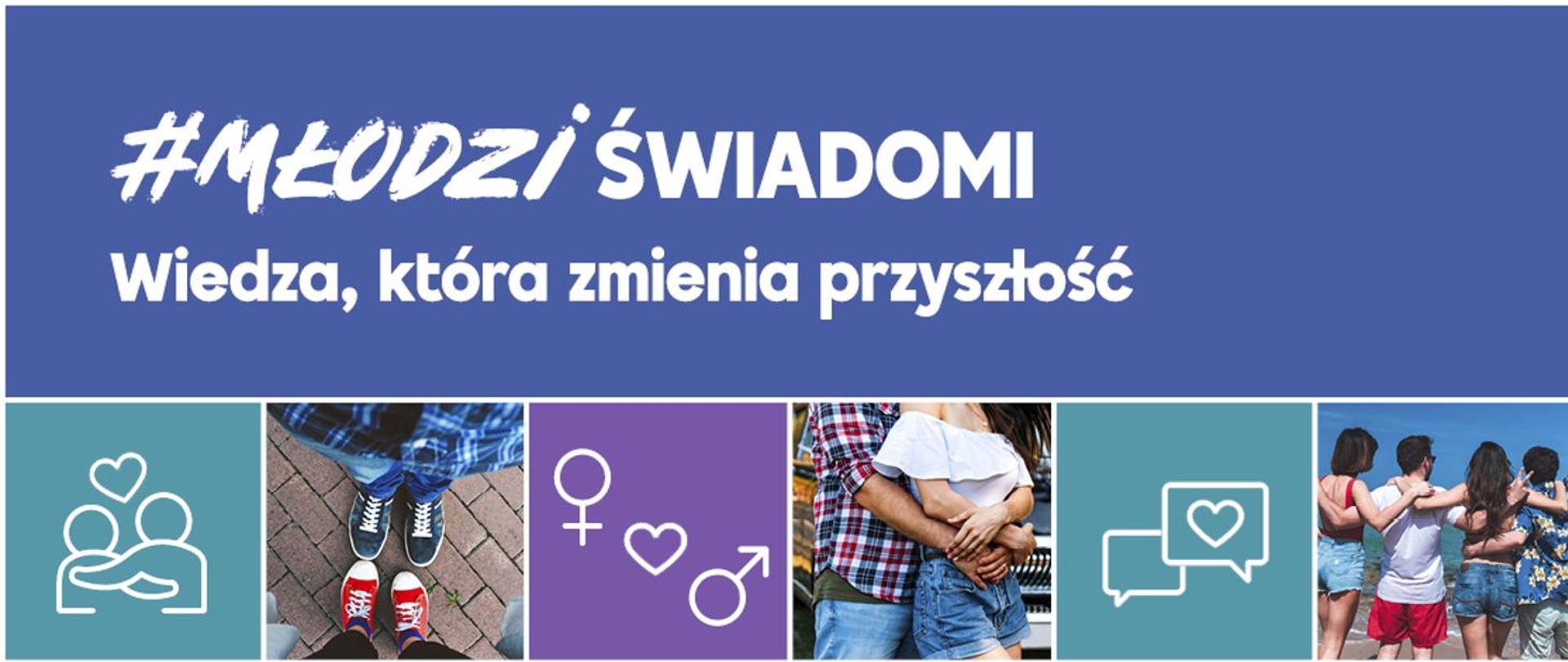 Obrazki młodych ludzi. Tekst: #MłodziŚwiadomi. Wiedza, która zmienia przyszłość.