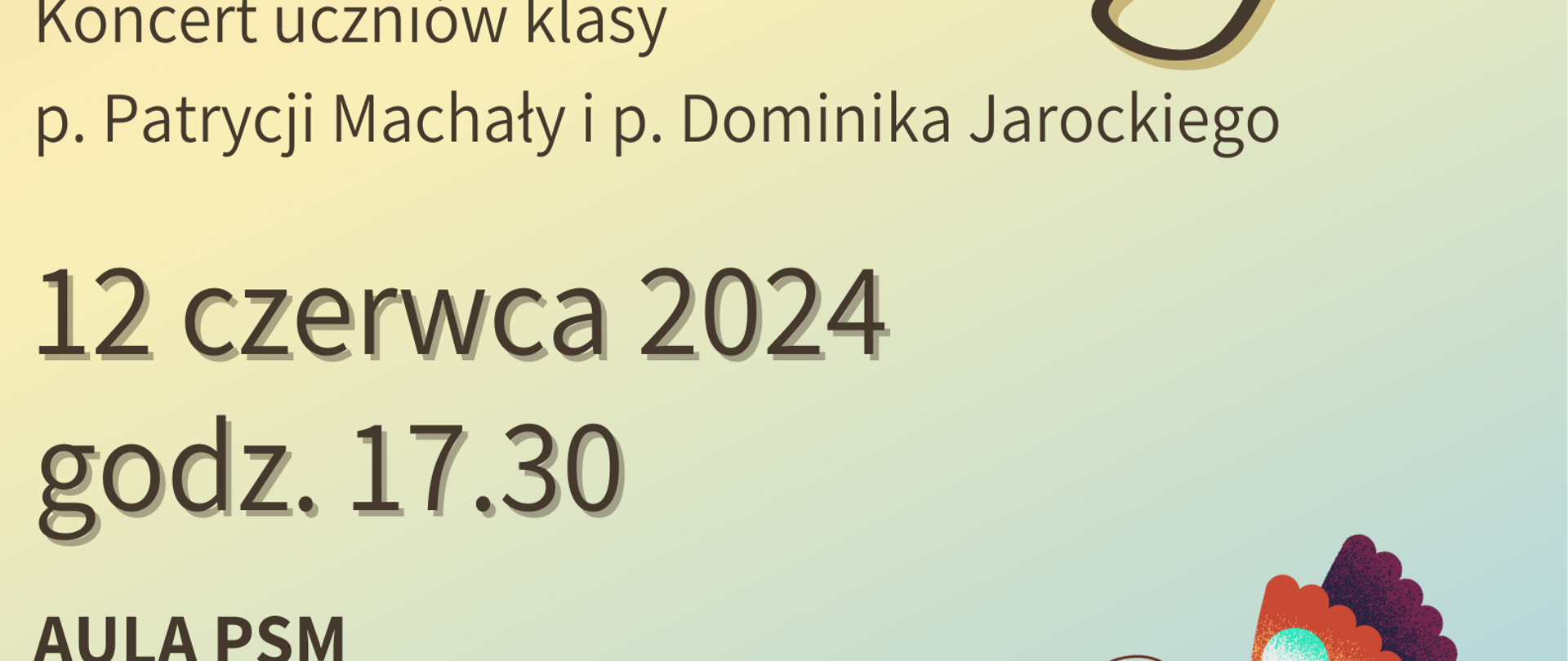 Plakat na kolorowym tle z informacją dot. koncert uczniów klasy p. Patrycji Machały i p. Dominika Jarockiego , który odbędzie się 12 czerwca 2024 w auli PSM w Kłodzku