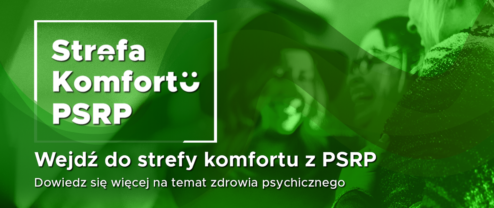 Kilka śmiejących się i rozmawiających ze sobą dziewcząt. Całość przykryta mocną zieloną poświatą, która dodatkowo rozmazuje się delikatnie pośrodku. Logotyp akcji Strefa Komfortu PSRP i podpis Wejdź do strefy komfortu z PSRP Dowiedz się więcej na temat zdrowia psychicznego. 