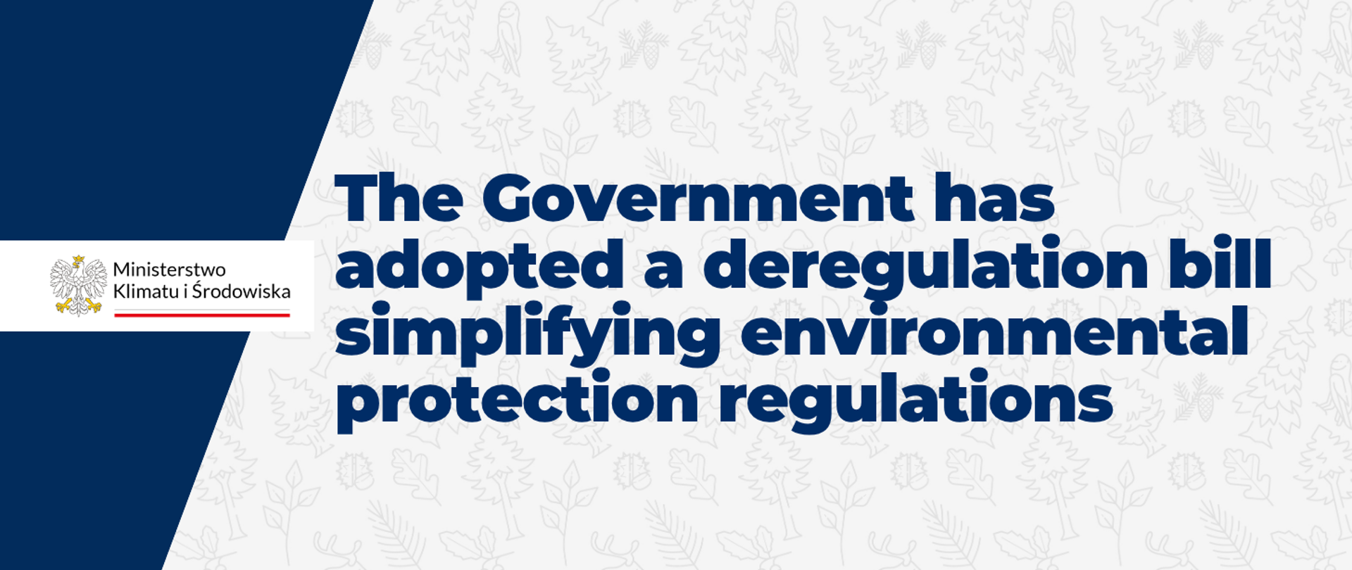"The Government has adopted a deregulation bill simplifying environmental protection regulations” is written in navy blue on the graphic. The white background features a pattern of repeated nature-related symbols, such as leaves and trees. The logo of the Ministry of Climate and Environment appears on the left-hand side of the graphic