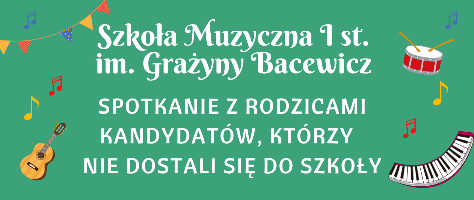 Plakat rekrutacyjny, na zielonym tle tekst w kolorze białym "Szkoła Muzyczna I st. im. Grażyny Bacewicz spotkanie z rodzicami kandydatów, którzy nie dostali się do szkoły". Dookoła kolorowe grafiki przedstawiające instrumenty i nuty.
