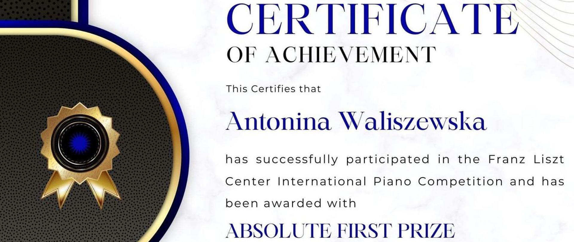 Dyplom w języku angielskim. Certyficate of achievement Absolute First Prize. Antonina Waliszewska z otrzymała ABSOLUTE FIRTST PRIZE w ramach Franz Liszt Center International Piano Competition