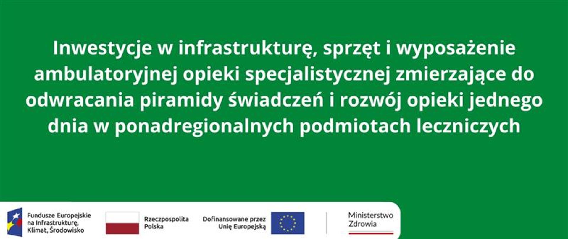 Inwestycje w infrastrukturę, sprzęt i wyposażenie ambulatoryjnej opieki specjalistycznej zmierzające do odwracania piramidy świadczeń i rozwój opieki jednego dnia w ponadregionalnych podmiotach leczniczych