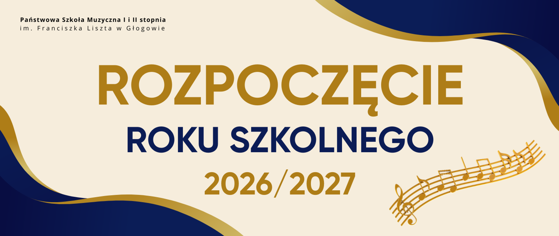 Prostokątna grafika w układzie poziomym z jasnym, kremowym tłem. Centralnie duży napis „ROZPOCZĘCIE ROKU SZKOLNEGO 2026/2027” w kolorach złotym i ciemnogranatowym. W prawym górnym i lewym dolnym narożniku granatowe, faliste pola ze złotymi akcentami. W lewym górnym rogu pełna nazwa szkoły, litery czarne. W prawym dolnym rogu złota pięciolinia z nutami i kluczem wiolinowym.