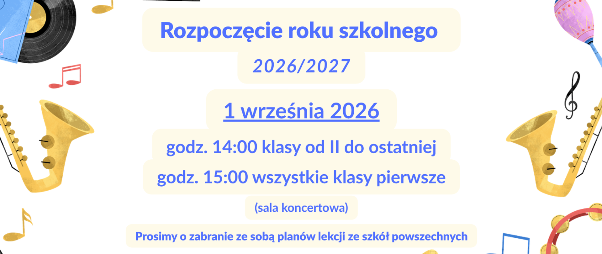 Rozpoczęcie roku szkolnego 2026/2027 1 września 2026 godz. 14:00 klasy od II do ostatniej
godz. 15:00 wszystkie klasy pierwsze; (sala koncertowa). Prosimy o zabranie ze sobą planów lekcji ze szkół powszechnych