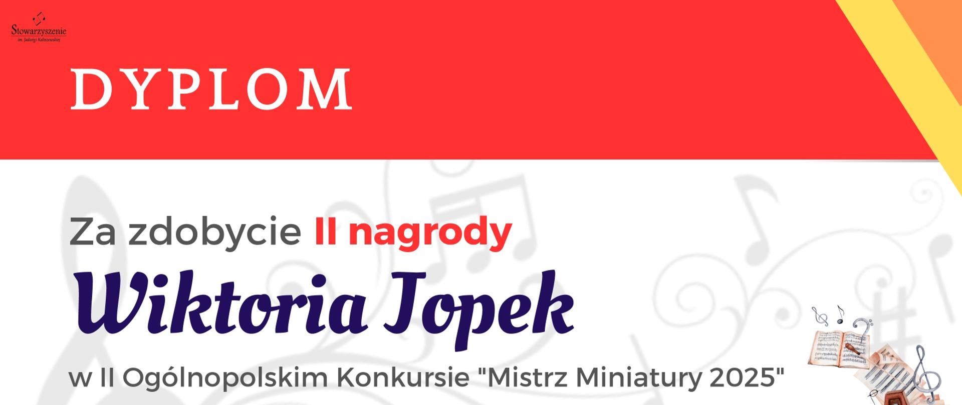 Dyplom ma poziomy układ i utrzymany jest w biało-czerwonej kolorystyce z ozdobnym tłem w formie nut i kluczy wiolinowych. Centralnie umieszczono imię i nazwisko Wiktorii Jopek z informacją o zdobyciu II nagrody w II Ogólnopolskim Konkursie „Mistrz Miniatury 2025”. W prawym dolnym rogu widnieje ilustracja z wiolonczelą, metronomem i rozrzuconymi kartami nutowymi, a poniżej podano miejsce i datę wydarzenia: Poznań, 13–14.06.2025 r.