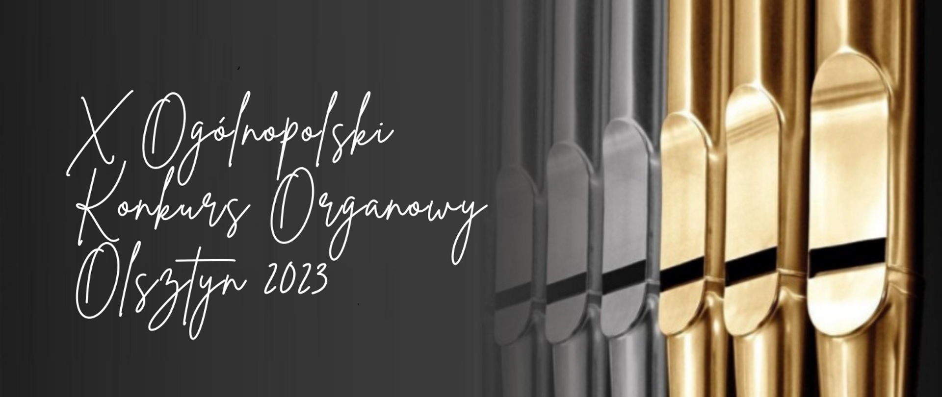 Grafika - szare tło połączone z grafiką piszczałek organowych (trzy z nich są w kolorze szarym, kolejne trzy w kolorze złotym) znajdującą się z prawej strony. Na tle znajdują się następujący napis (w kolorze białym): X Ogólnopolski Konkurs Organowy Olsztyn 2023