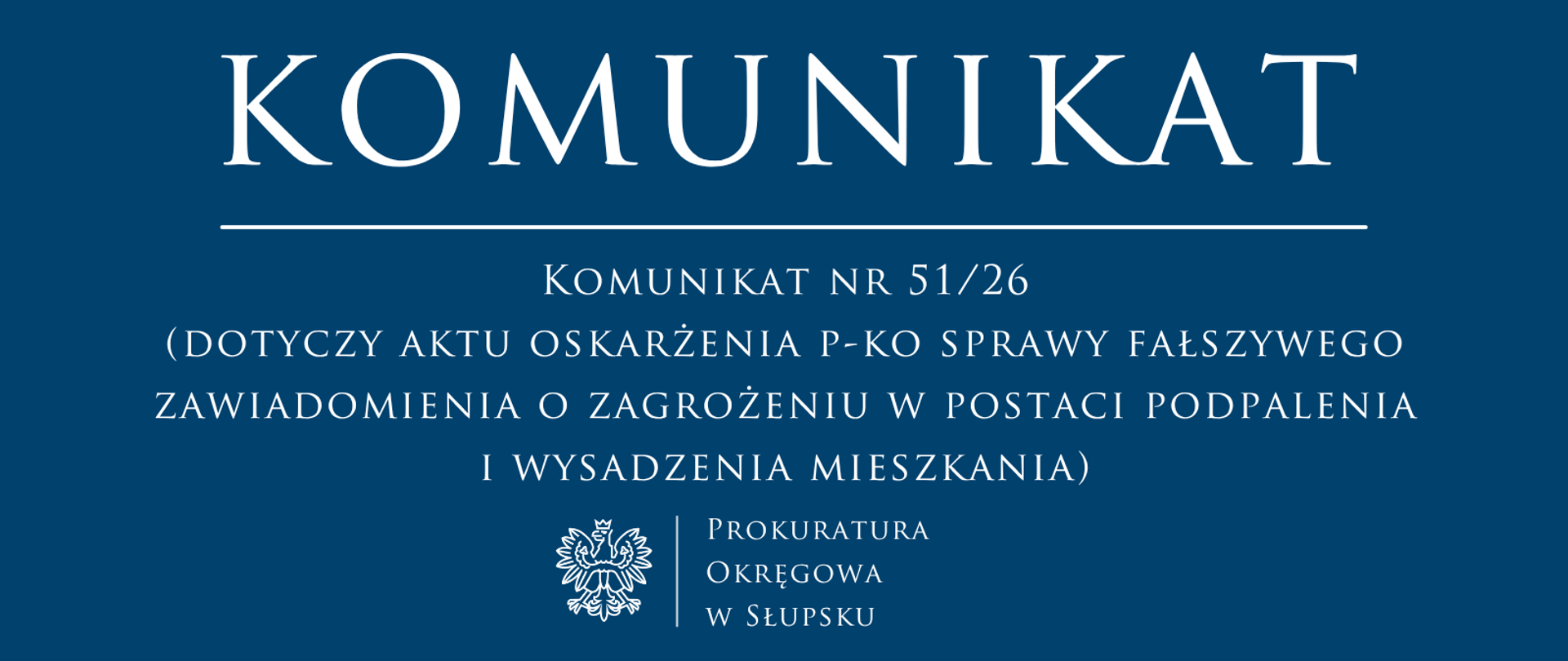 Komunikat nr 51 26 - (dotyczy aktu oskarżenia p-ko sprawy fałszywego zawiadomienia o zagrożeniu w postaci podpalenia i wysadzenia mieszkania)