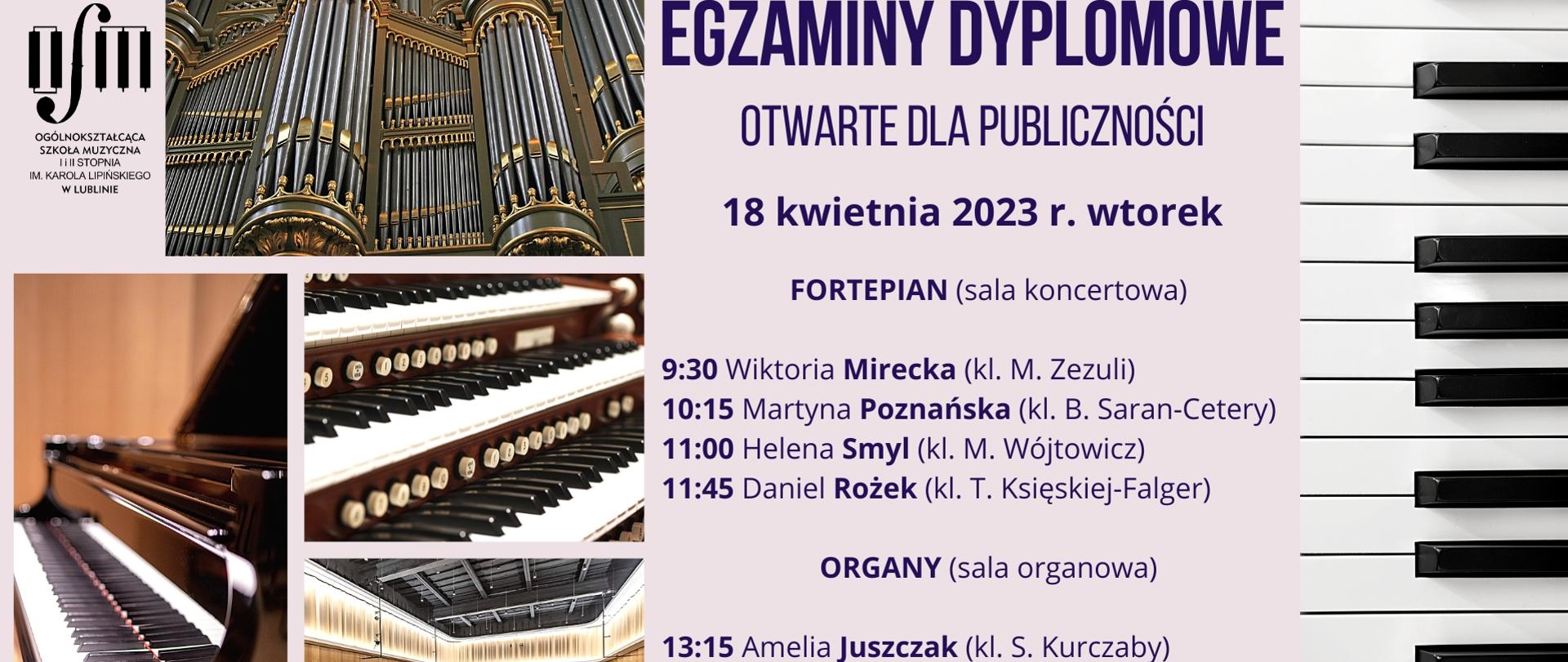 Egzaminy dyplomowe otwarte dla publiczności 18 kwietnia 2023 r. wtorek, poniżej wypisani uczestnicy. Serdecznie zapraszamy. Po lewej stronie zdjęcia organów, fortepianu oraz sali koncertowej.